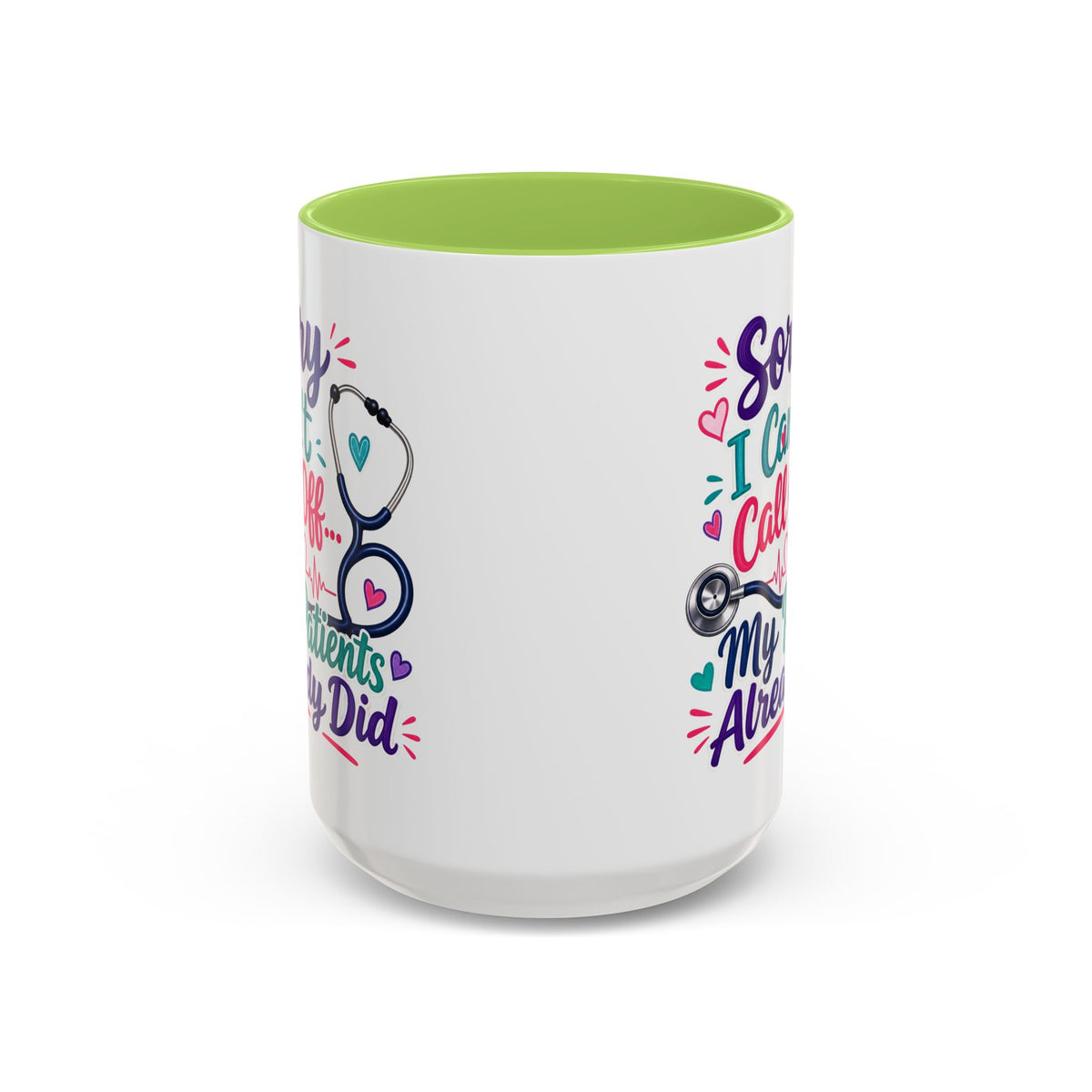 Coffee Mug - "Sorry I Can't Call Off... My Patients Already Did" Nurse Stethoscope Gift (11/15 oz)