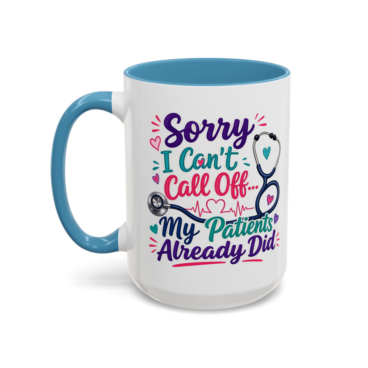 Coffee Mug - "Sorry I Can't Call Off... My Patients Already Did" Nurse Stethoscope Gift (11/15 oz)