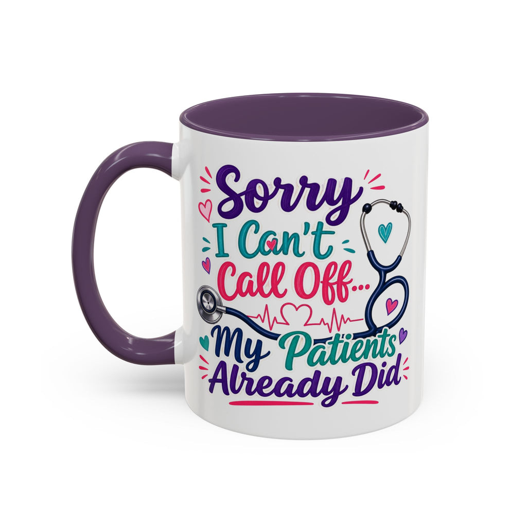 Coffee Mug - "Sorry I Can't Call Off... My Patients Already Did" Nurse Stethoscope Gift (11/15 oz)