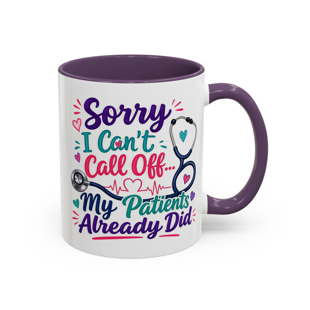 Coffee Mug - "Sorry I Can't Call Off... My Patients Already Did" Nurse Stethoscope Gift (11/15 oz)