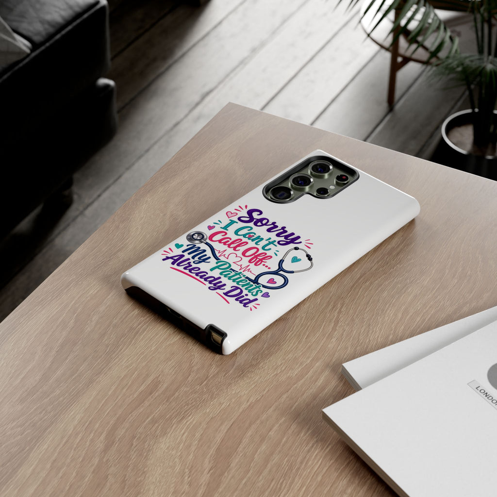 Phone Case - "Sorry I Can't Call Off... My Patients Already Did" Nurse Stethoscope Design