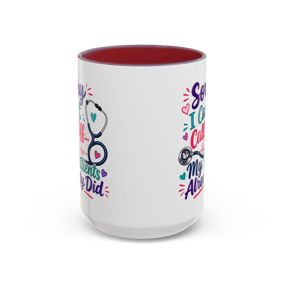 Coffee Mug - "Sorry I Can't Call Off... My Patients Already Did" Nurse Stethoscope Gift (11/15 oz)