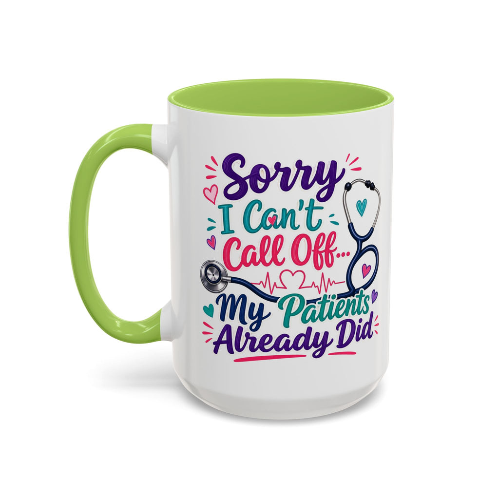 Coffee Mug - "Sorry I Can't Call Off... My Patients Already Did" Nurse Stethoscope Gift (11/15 oz)