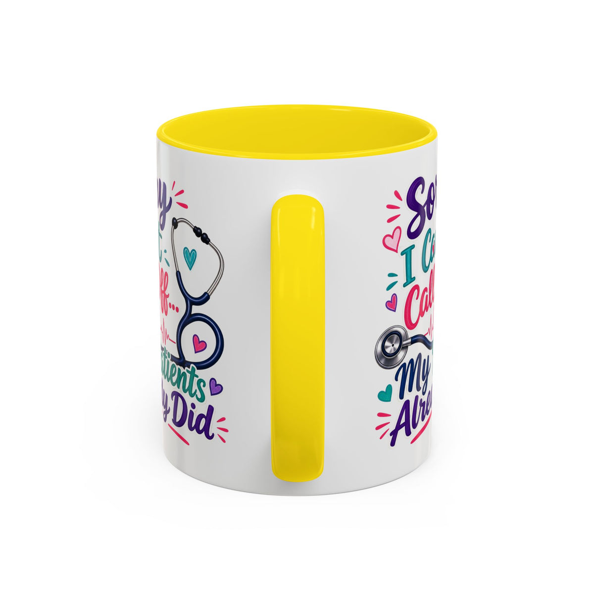 Coffee Mug - "Sorry I Can't Call Off... My Patients Already Did" Nurse Stethoscope Gift (11/15 oz)