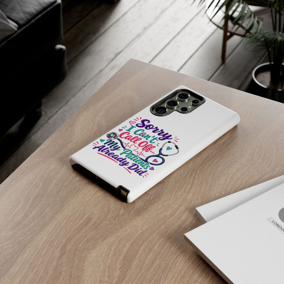 Phone Case - "Sorry I Can't Call Off... My Patients Already Did" Nurse Stethoscope Design