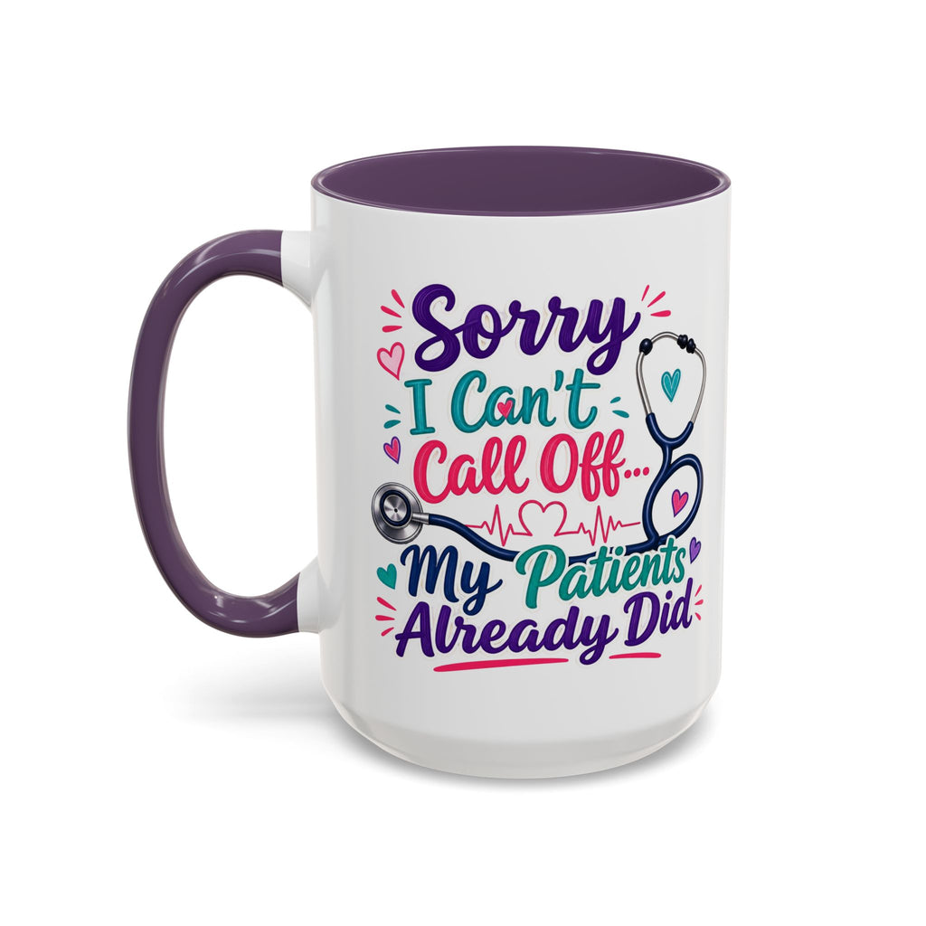 Coffee Mug - "Sorry I Can't Call Off... My Patients Already Did" Nurse Stethoscope Gift (11/15 oz)