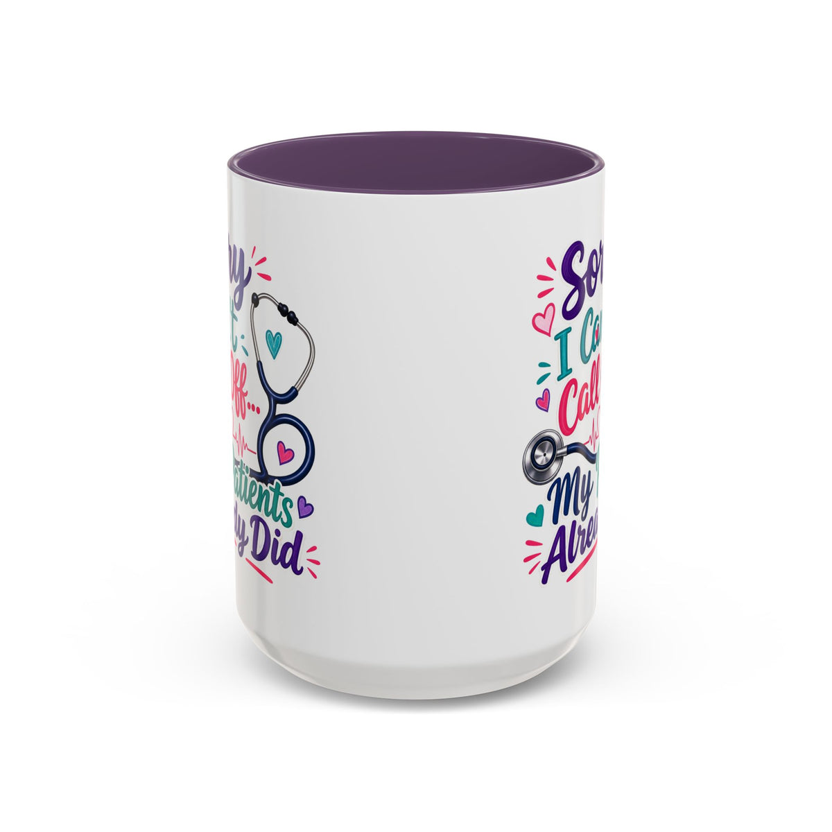 Coffee Mug - "Sorry I Can't Call Off... My Patients Already Did" Nurse Stethoscope Gift (11/15 oz)