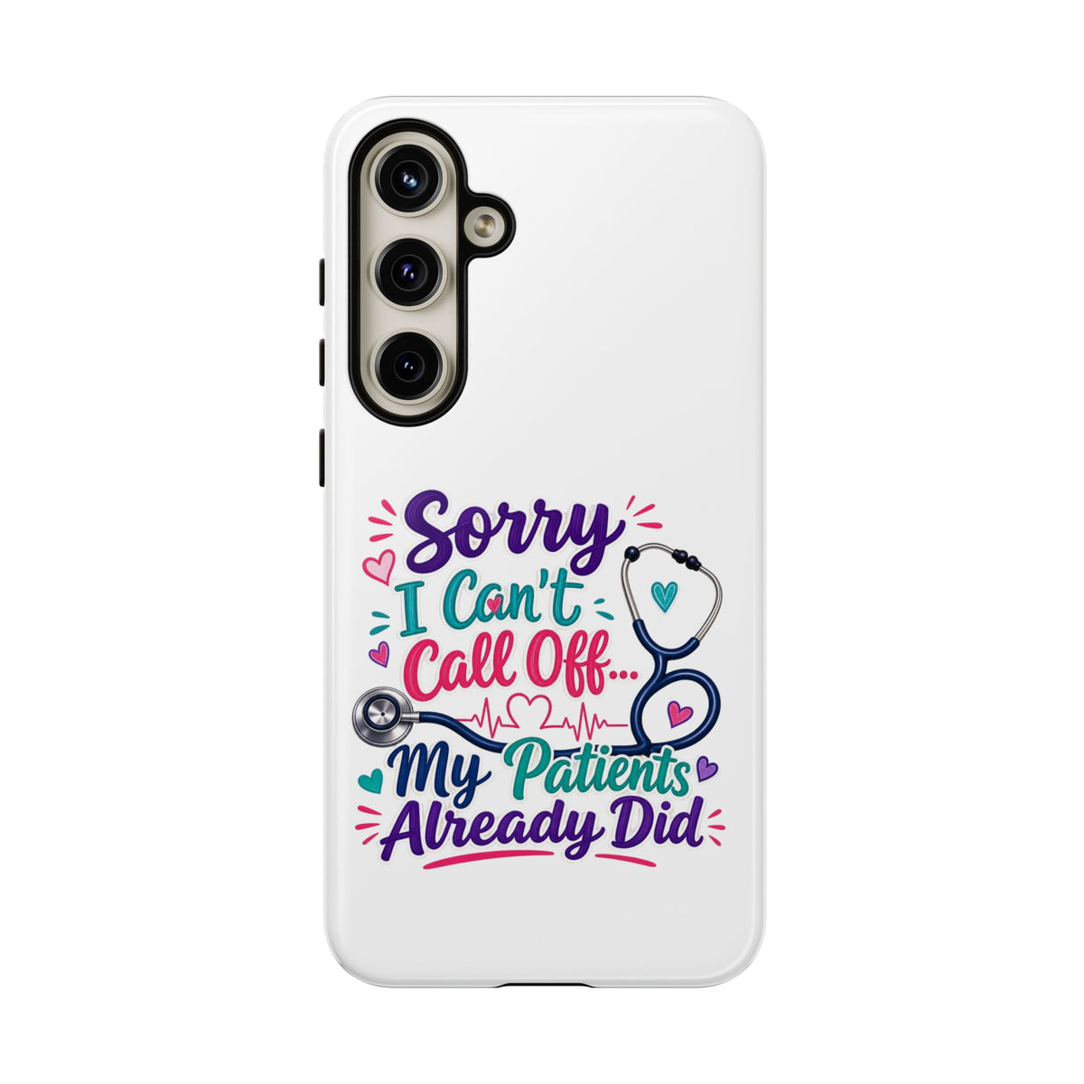 Phone Case - "Sorry I Can't Call Off... My Patients Already Did" Nurse Stethoscope Design