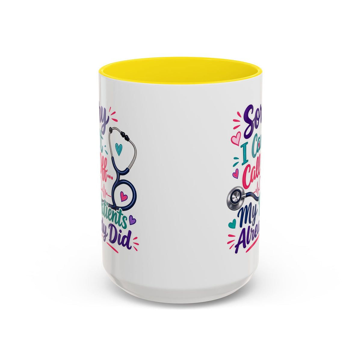 Coffee Mug - "Sorry I Can't Call Off... My Patients Already Did" Nurse Stethoscope Gift (11/15 oz)