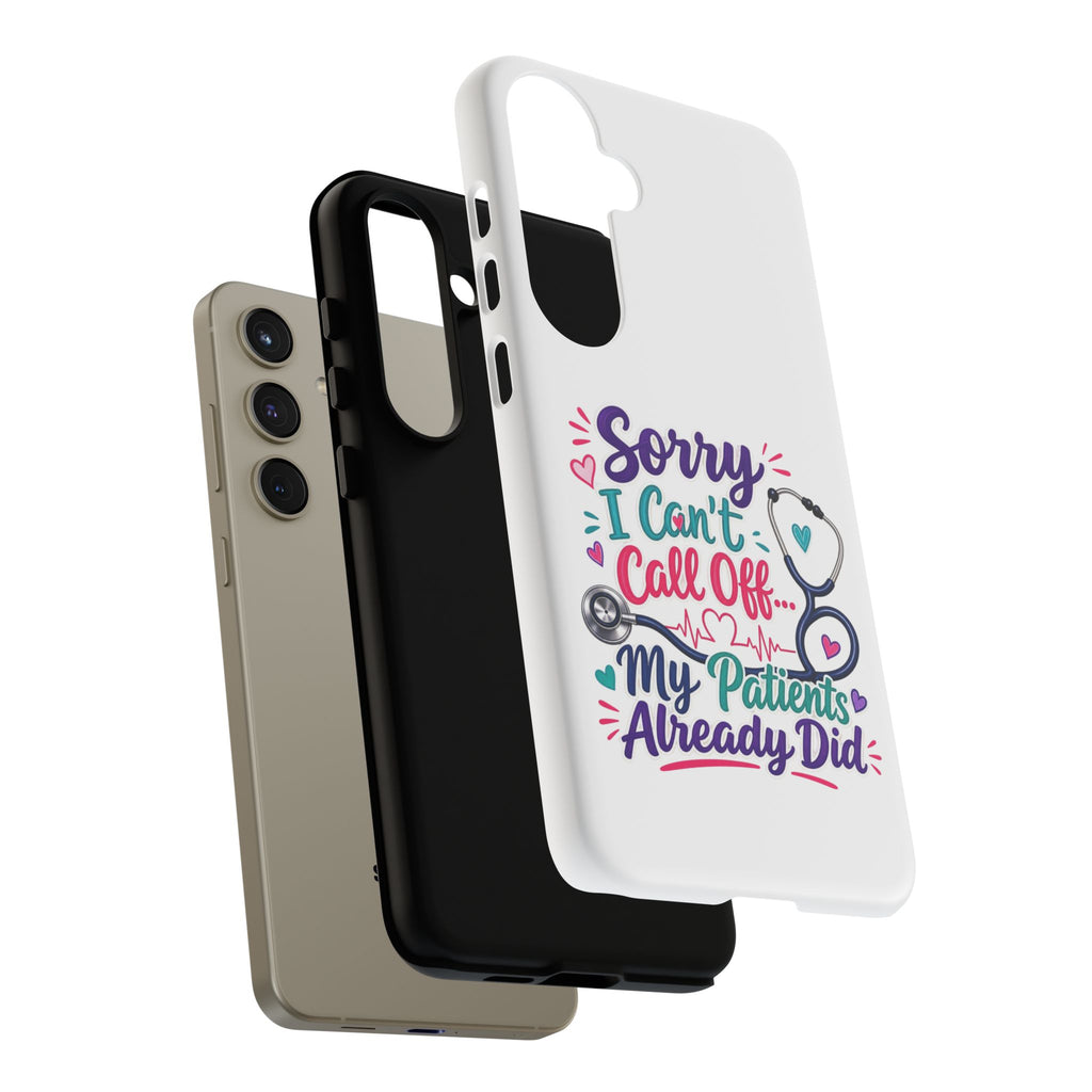 Phone Case - "Sorry I Can't Call Off... My Patients Already Did" Nurse Stethoscope Design