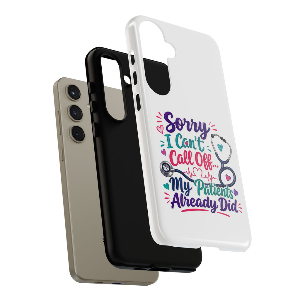 Phone Case - "Sorry I Can't Call Off... My Patients Already Did" Nurse Stethoscope Design
