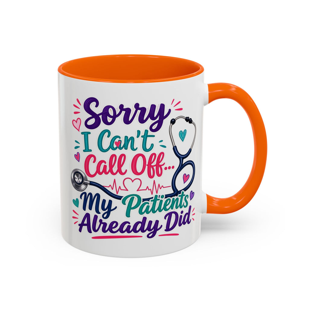 Coffee Mug - "Sorry I Can't Call Off... My Patients Already Did" Nurse Stethoscope Gift (11/15 oz)