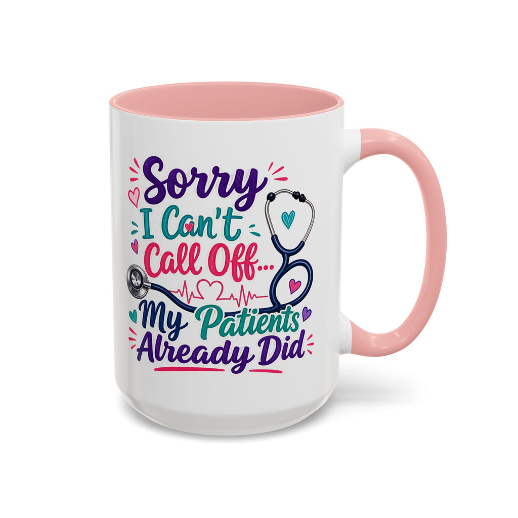 Coffee Mug - "Sorry I Can't Call Off... My Patients Already Did" Nurse Stethoscope Gift (11/15 oz)