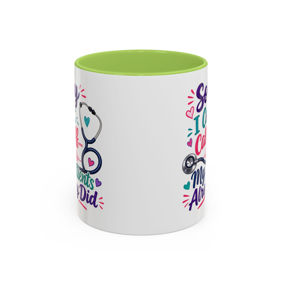 Coffee Mug - "Sorry I Can't Call Off... My Patients Already Did" Nurse Stethoscope Gift (11/15 oz)