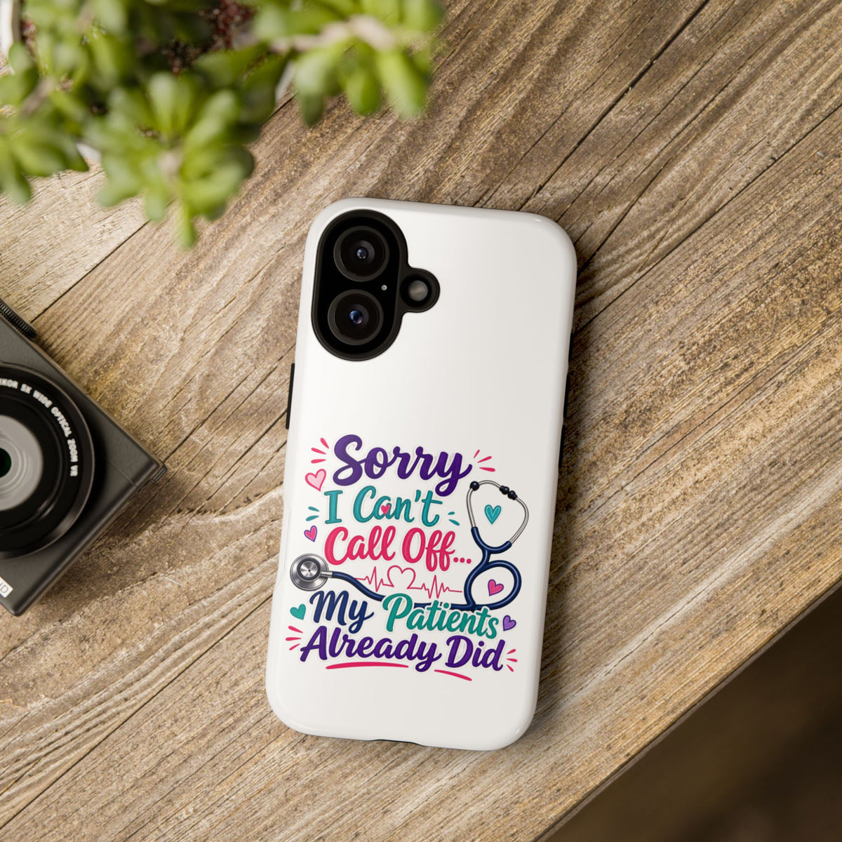 Phone Case - "Sorry I Can't Call Off... My Patients Already Did" Nurse Stethoscope Design