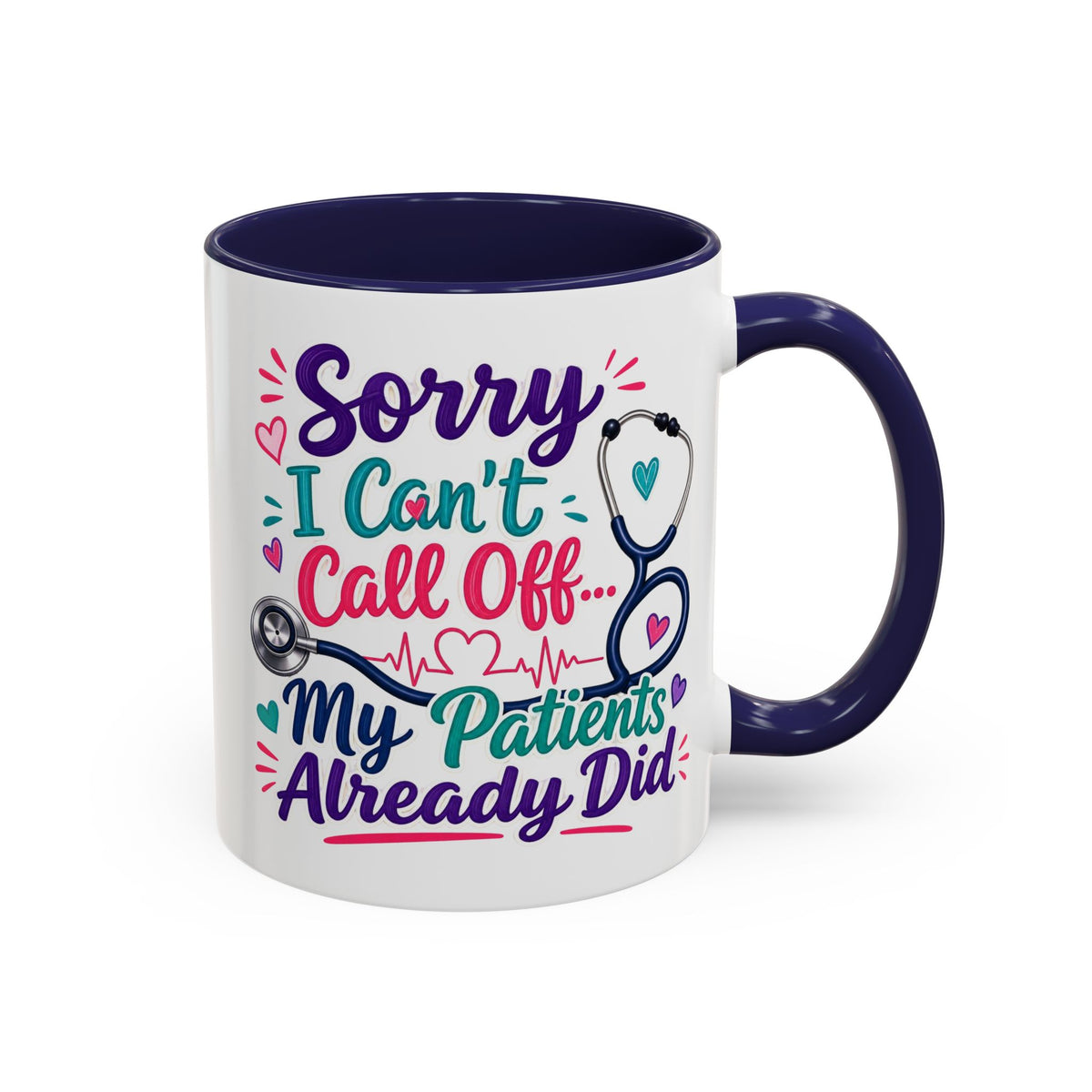 Coffee Mug - "Sorry I Can't Call Off... My Patients Already Did" Nurse Stethoscope Gift (11/15 oz)