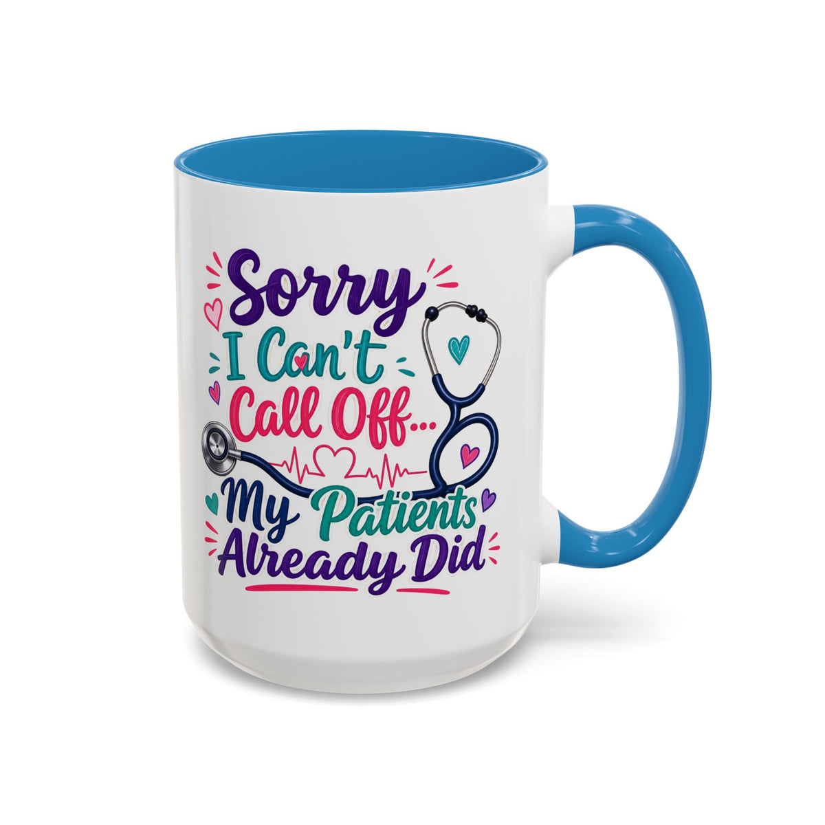 Coffee Mug - "Sorry I Can't Call Off... My Patients Already Did" Nurse Stethoscope Gift (11/15 oz)
