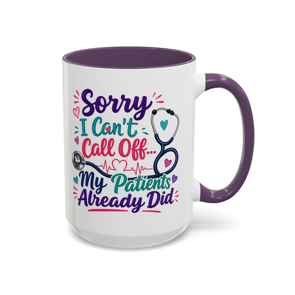 Coffee Mug - "Sorry I Can't Call Off... My Patients Already Did" Nurse Stethoscope Gift (11/15 oz)