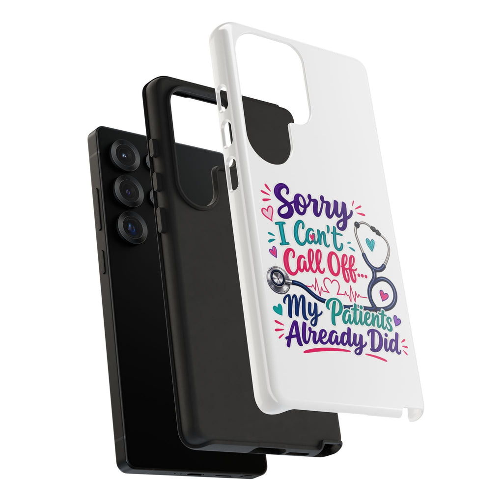 Phone Case - "Sorry I Can't Call Off... My Patients Already Did" Nurse Stethoscope Design