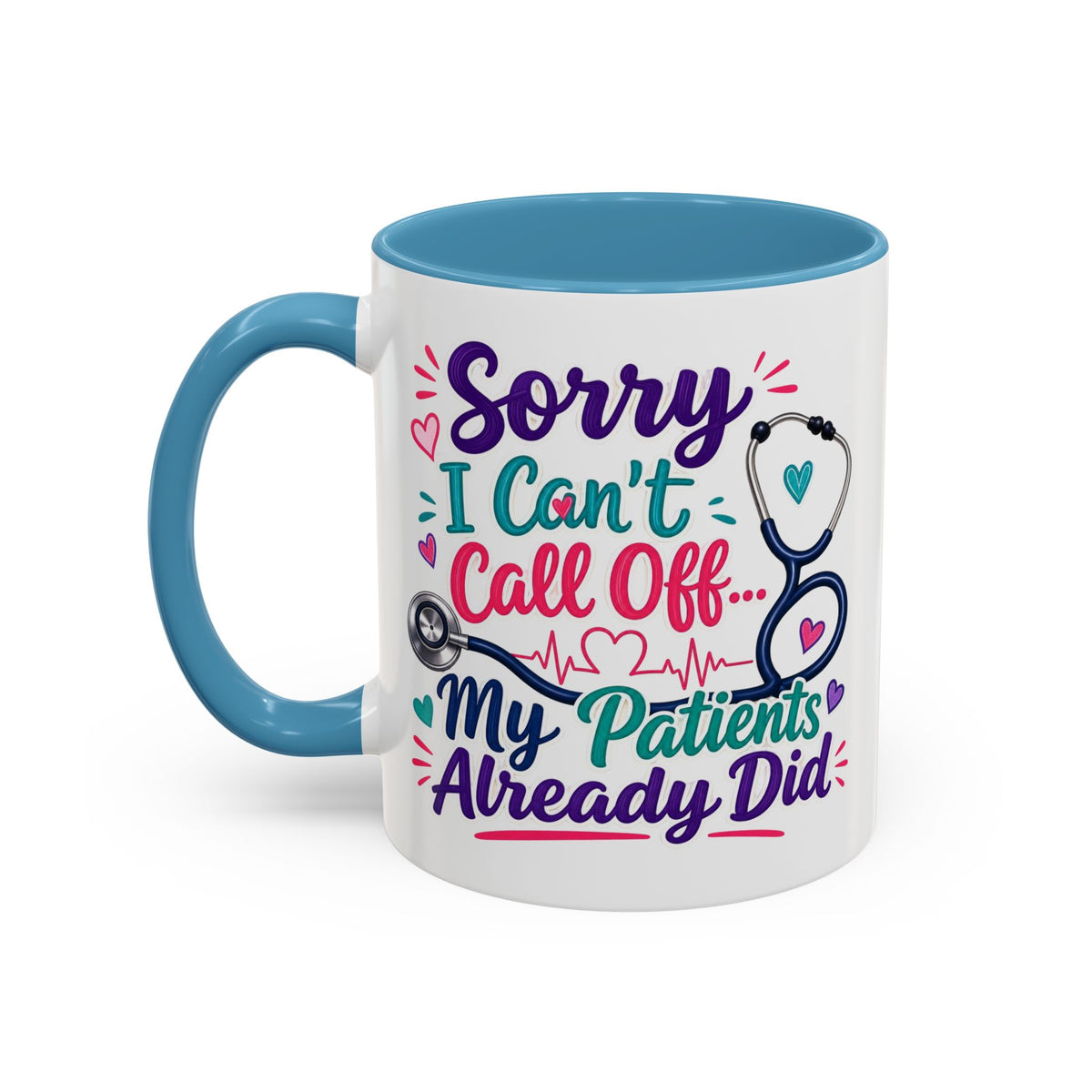 Coffee Mug - "Sorry I Can't Call Off... My Patients Already Did" Nurse Stethoscope Gift (11/15 oz)