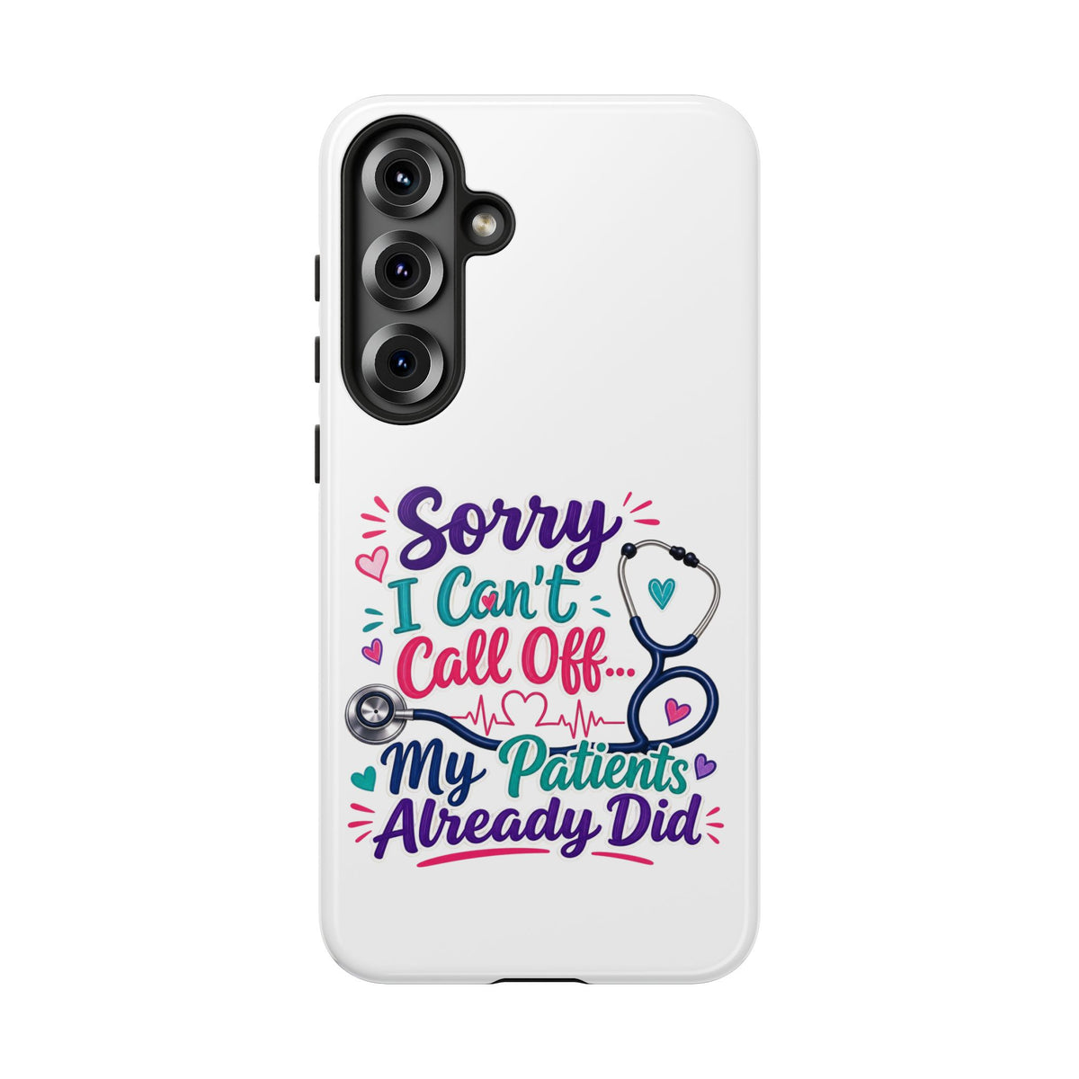 Phone Case - "Sorry I Can't Call Off... My Patients Already Did" Nurse Stethoscope Design