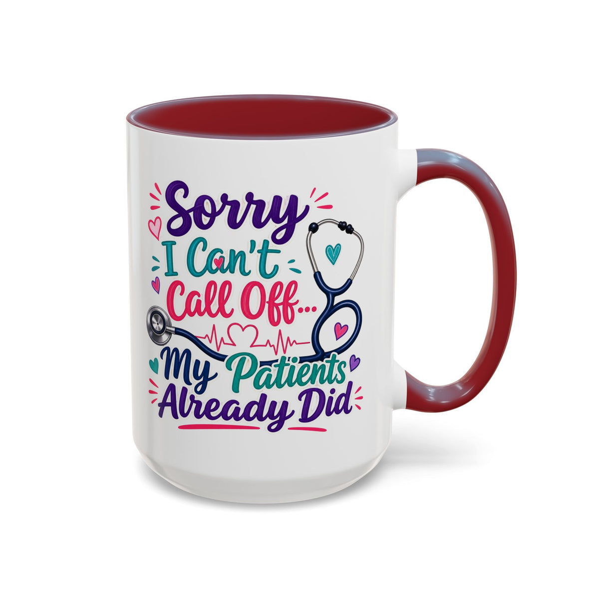 Coffee Mug - "Sorry I Can't Call Off... My Patients Already Did" Nurse Stethoscope Gift (11/15 oz)