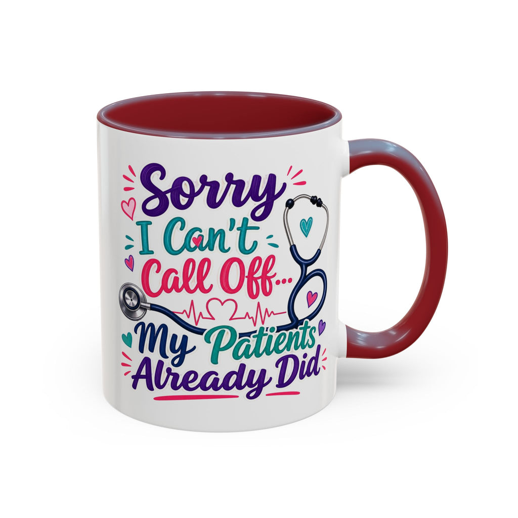 Coffee Mug - "Sorry I Can't Call Off... My Patients Already Did" Nurse Stethoscope Gift (11/15 oz)