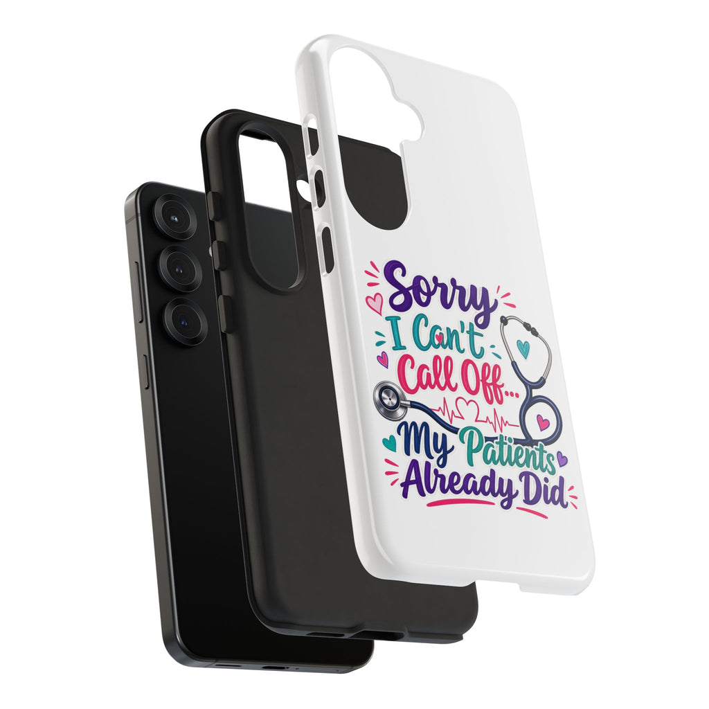 Phone Case - "Sorry I Can't Call Off... My Patients Already Did" Nurse Stethoscope Design