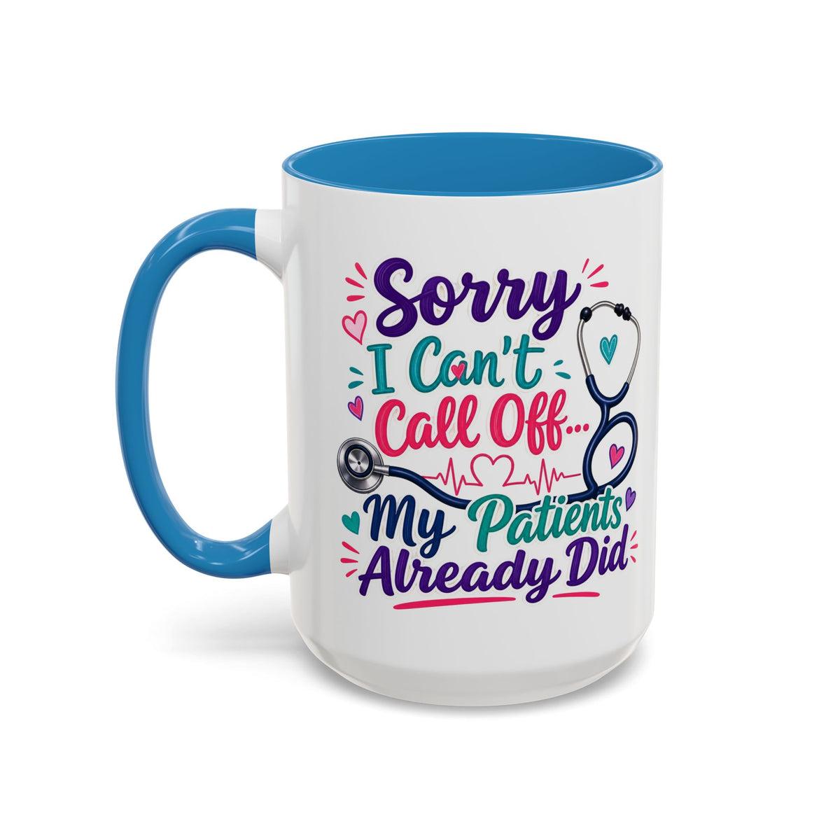 Coffee Mug - "Sorry I Can't Call Off... My Patients Already Did" Nurse Stethoscope Gift (11/15 oz)