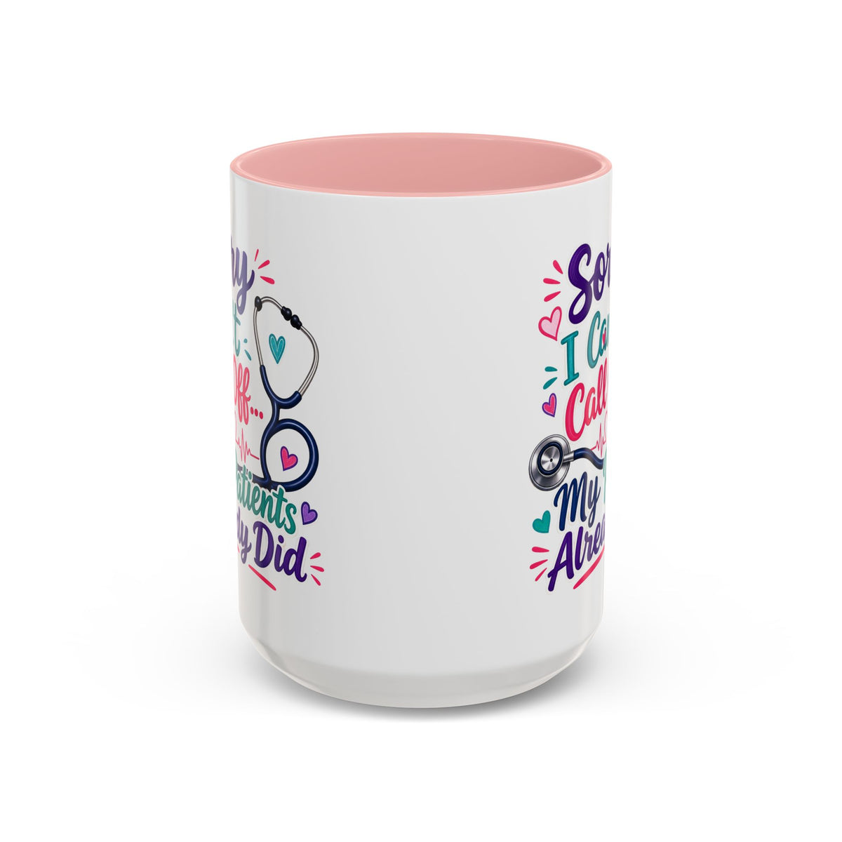 Coffee Mug - "Sorry I Can't Call Off... My Patients Already Did" Nurse Stethoscope Gift (11/15 oz)