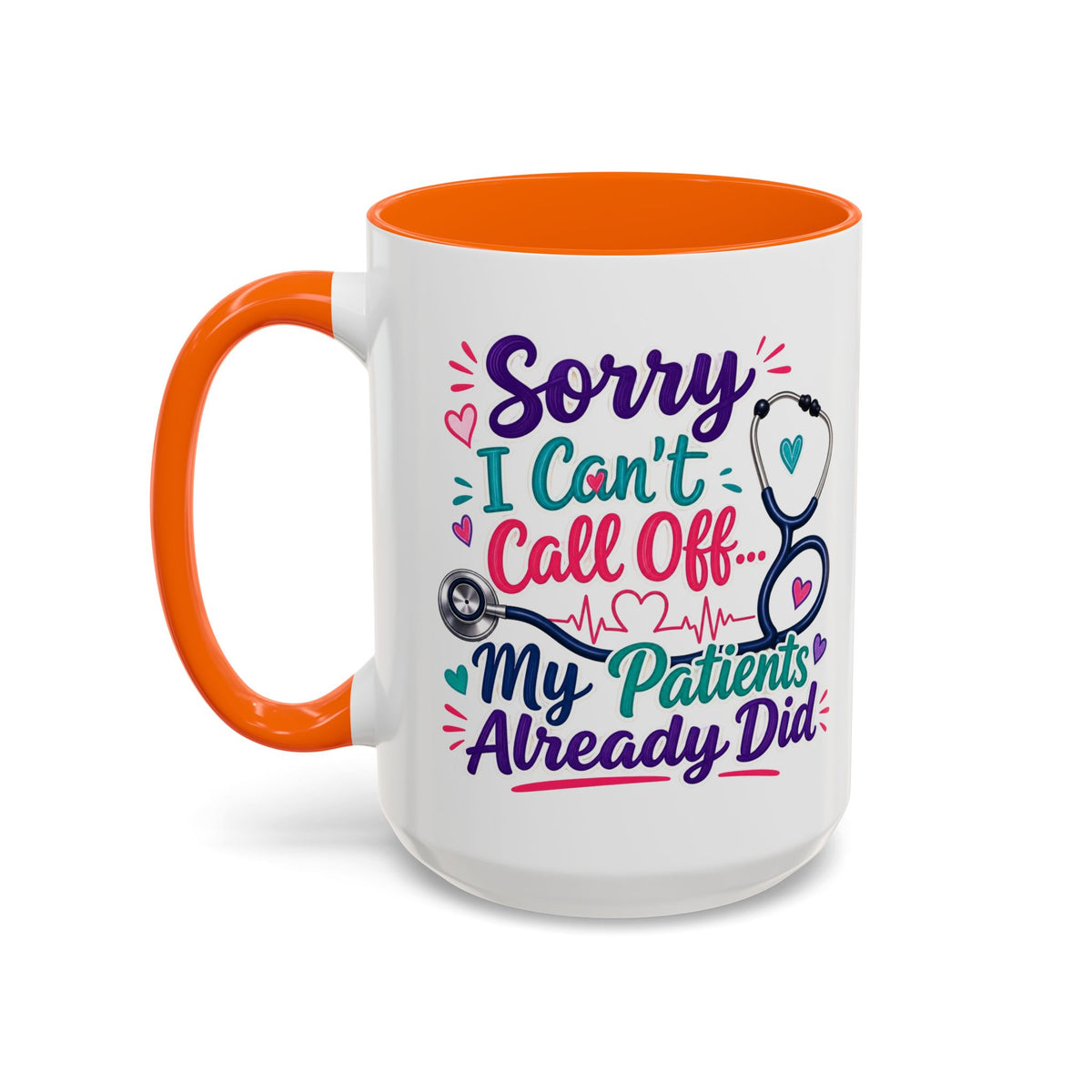 Coffee Mug - "Sorry I Can't Call Off... My Patients Already Did" Nurse Stethoscope Gift (11/15 oz)