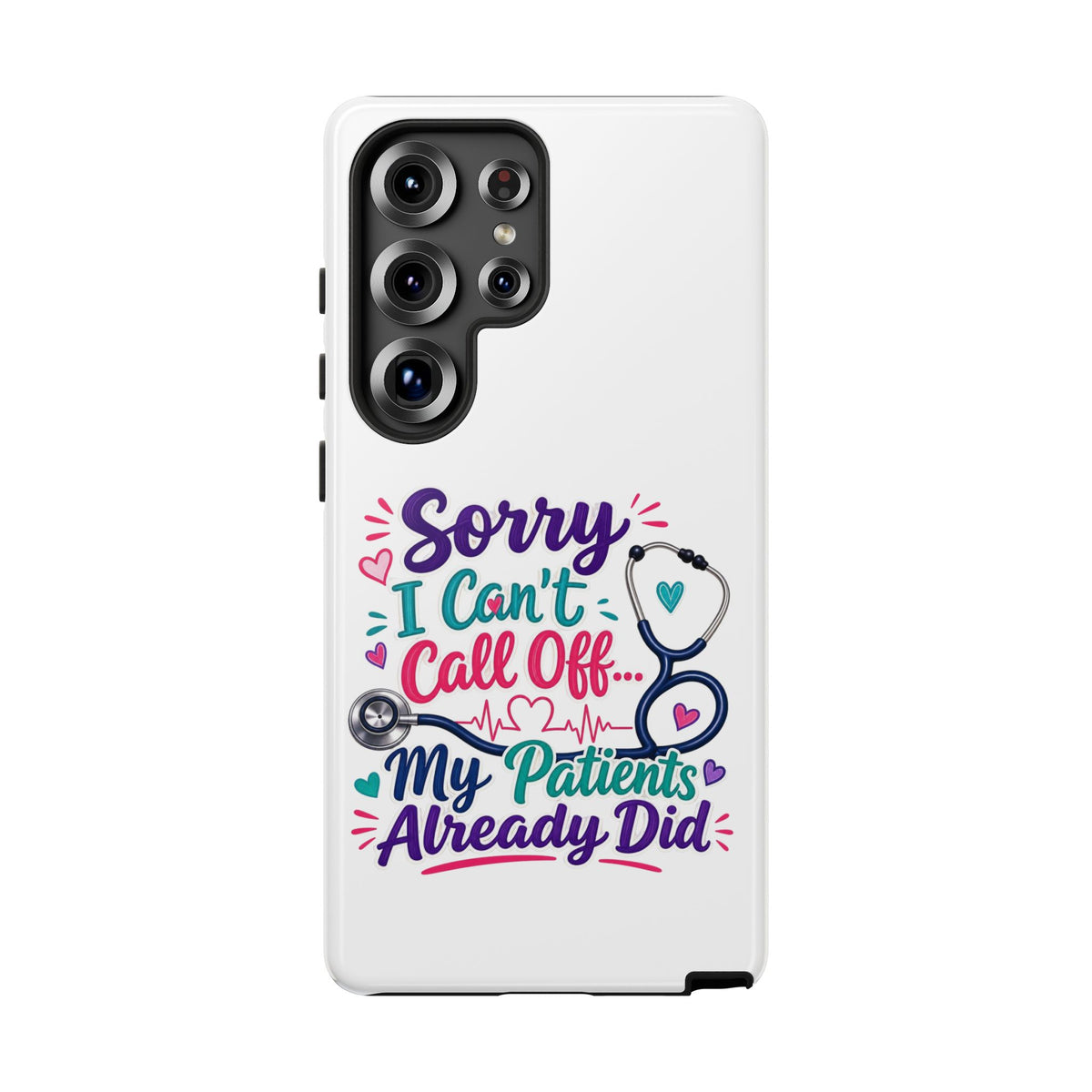 Phone Case - "Sorry I Can't Call Off... My Patients Already Did" Nurse Stethoscope Design