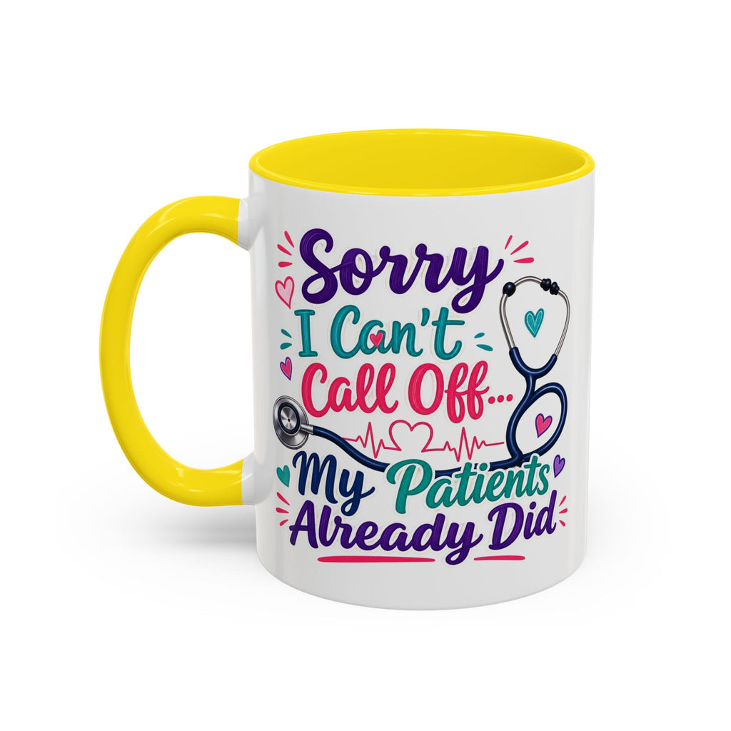 Coffee Mug - "Sorry I Can't Call Off... My Patients Already Did" Nurse Stethoscope Gift (11/15 oz)