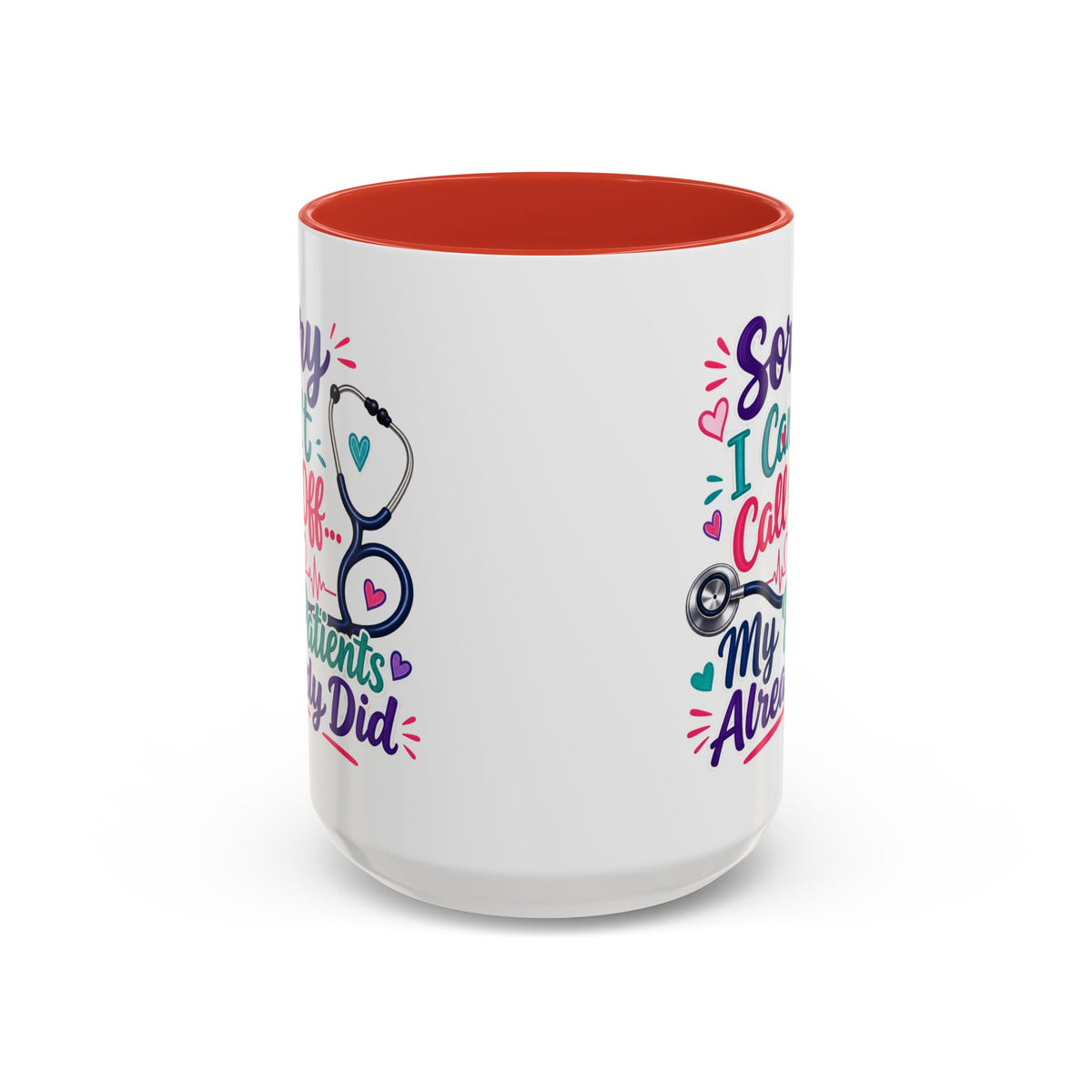 Coffee Mug - "Sorry I Can't Call Off... My Patients Already Did" Nurse Stethoscope Gift (11/15 oz)
