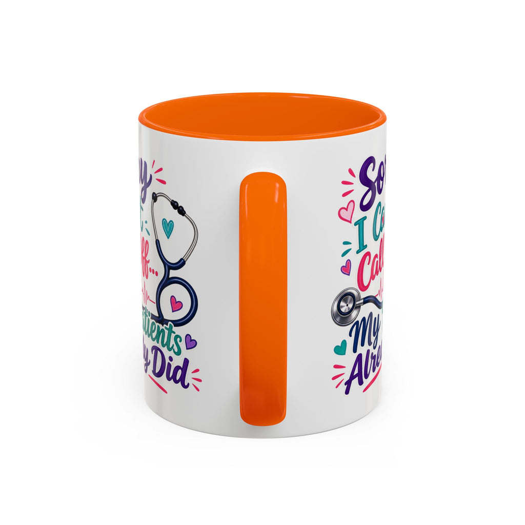 Coffee Mug - "Sorry I Can't Call Off... My Patients Already Did" Nurse Stethoscope Gift (11/15 oz)