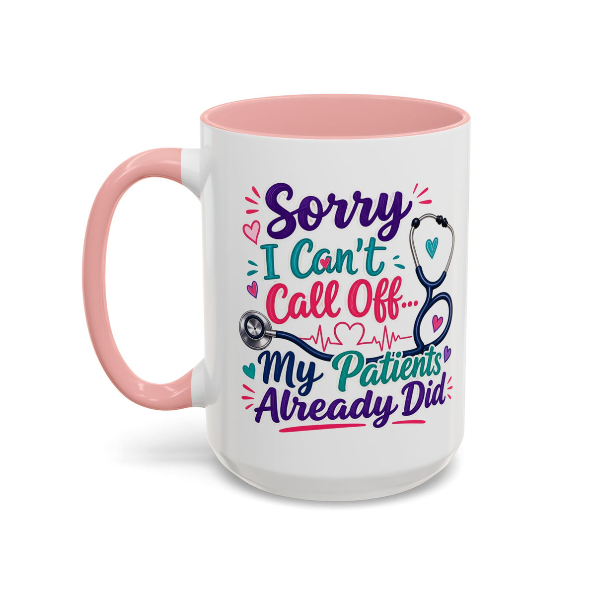 Coffee Mug - "Sorry I Can't Call Off... My Patients Already Did" Nurse Stethoscope Gift (11/15 oz)