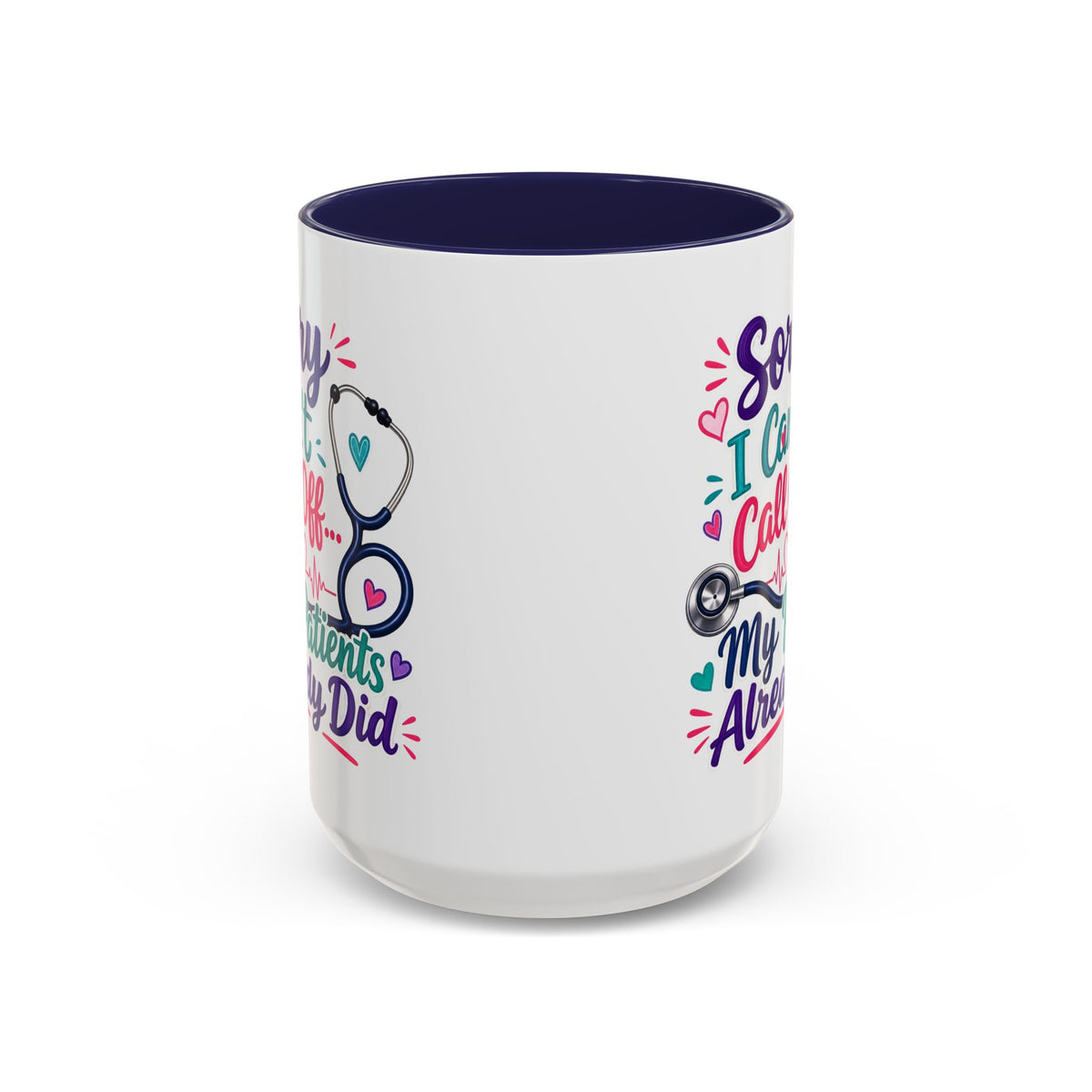 Coffee Mug - "Sorry I Can't Call Off... My Patients Already Did" Nurse Stethoscope Gift (11/15 oz)