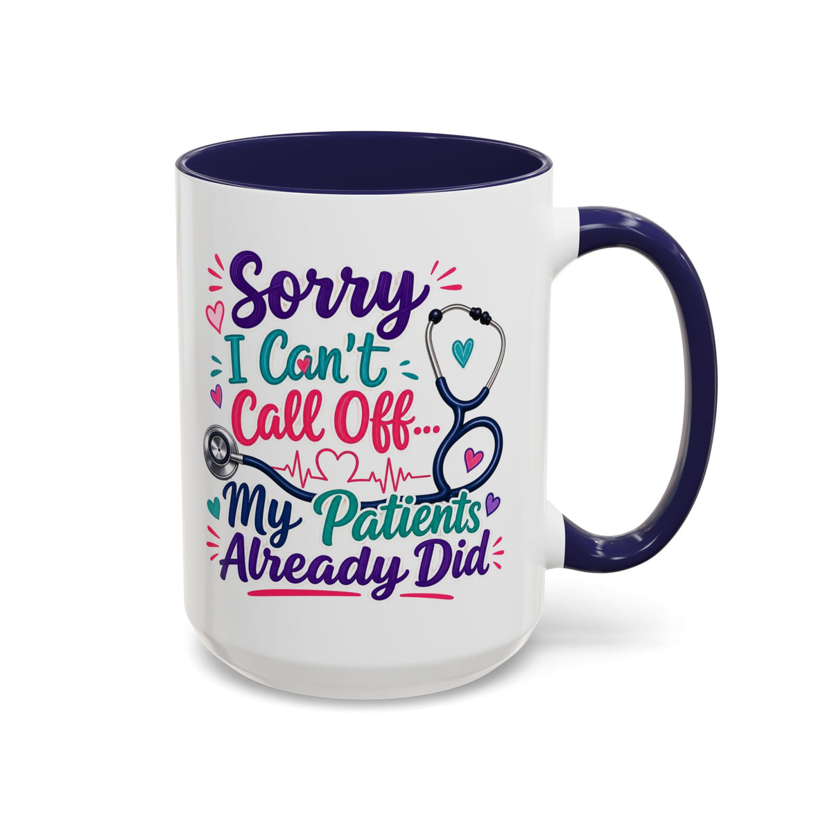 Coffee Mug - "Sorry I Can't Call Off... My Patients Already Did" Nurse Stethoscope Gift (11/15 oz)