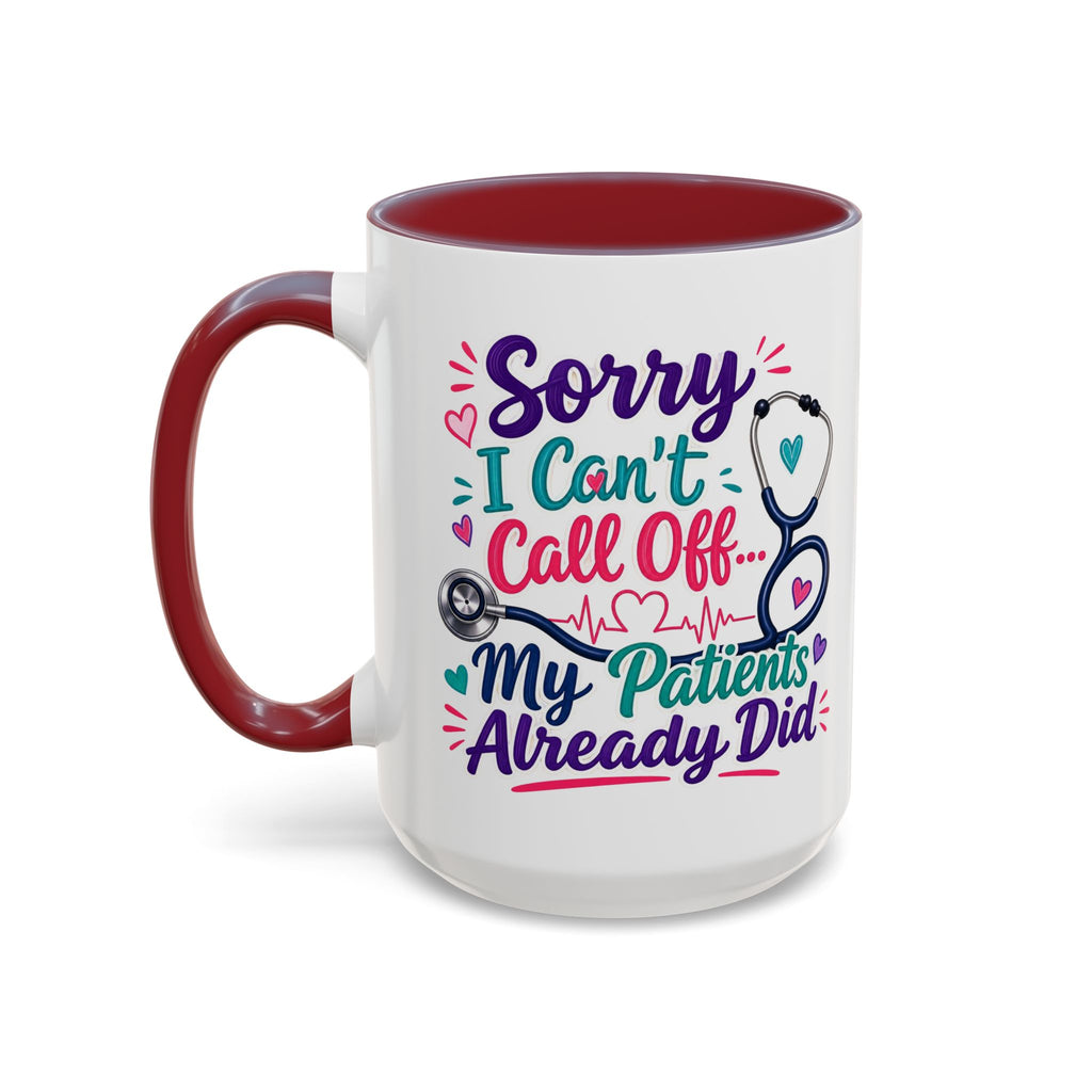 Coffee Mug - "Sorry I Can't Call Off... My Patients Already Did" Nurse Stethoscope Gift (11/15 oz)
