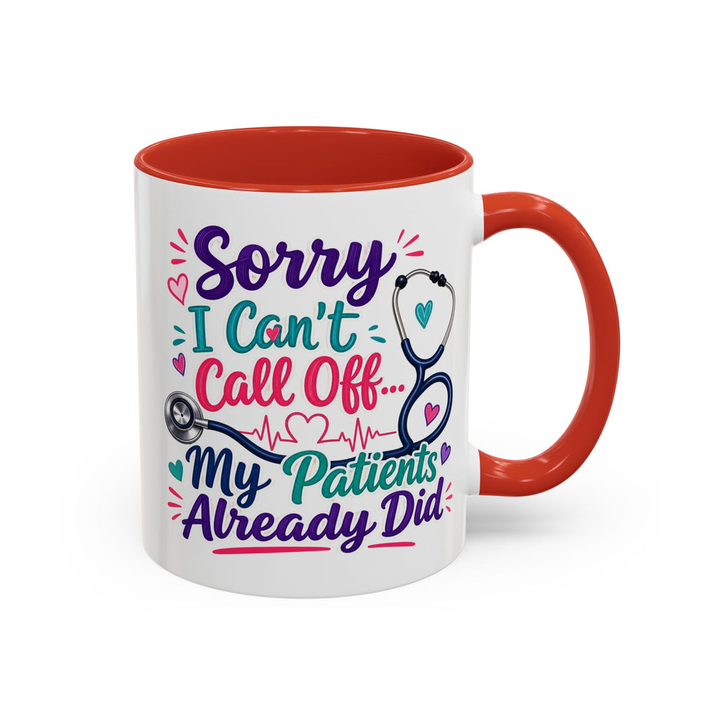 Coffee Mug - "Sorry I Can't Call Off... My Patients Already Did" Nurse Stethoscope Gift (11/15 oz)