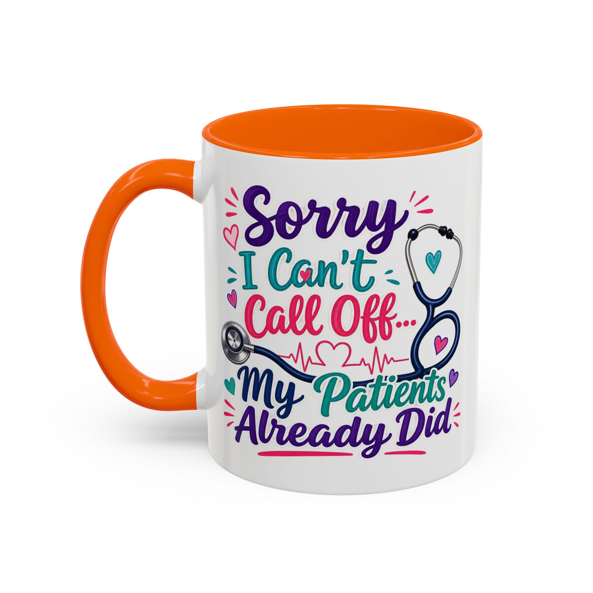 Coffee Mug - "Sorry I Can't Call Off... My Patients Already Did" Nurse Stethoscope Gift (11/15 oz)