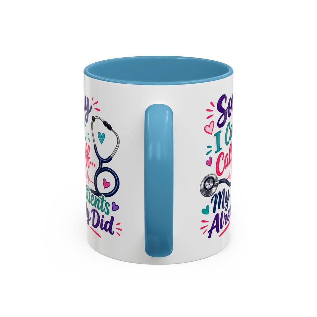 Coffee Mug - "Sorry I Can't Call Off... My Patients Already Did" Nurse Stethoscope Gift (11/15 oz)