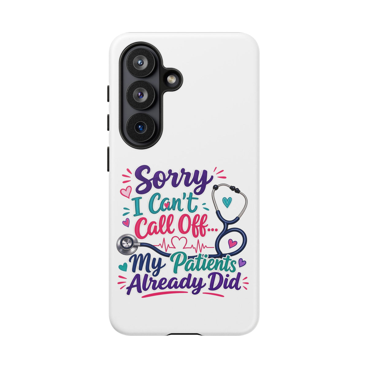 Phone Case - "Sorry I Can't Call Off... My Patients Already Did" Nurse Stethoscope Design