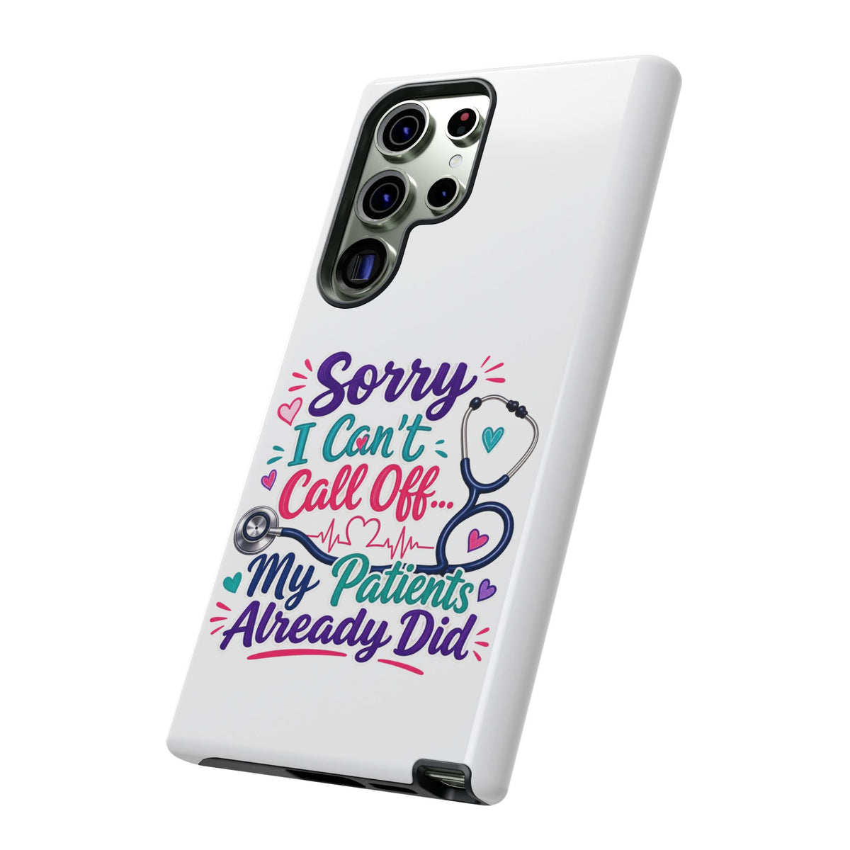 Phone Case - "Sorry I Can't Call Off... My Patients Already Did" Nurse Stethoscope Design