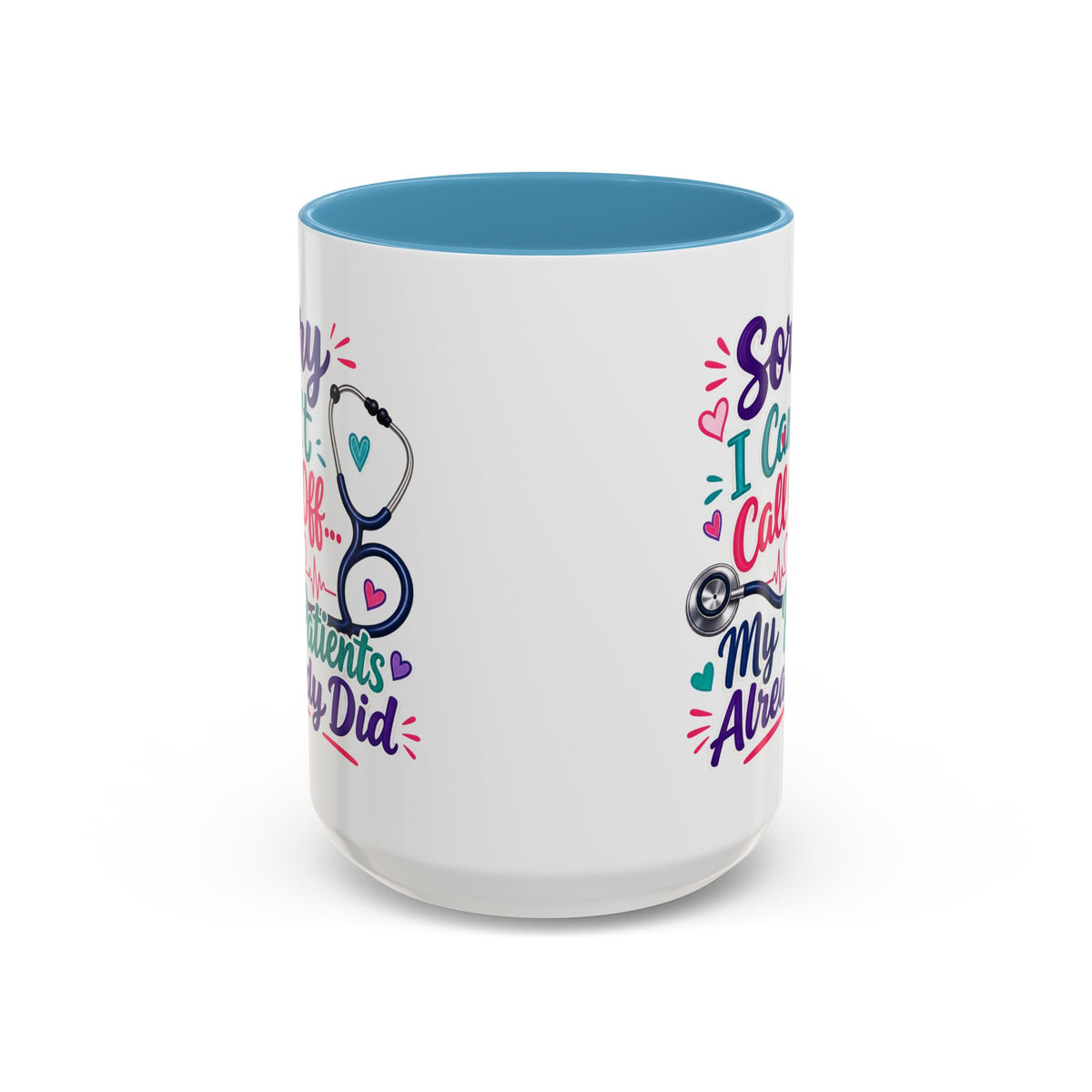 Coffee Mug - "Sorry I Can't Call Off... My Patients Already Did" Nurse Stethoscope Gift (11/15 oz)