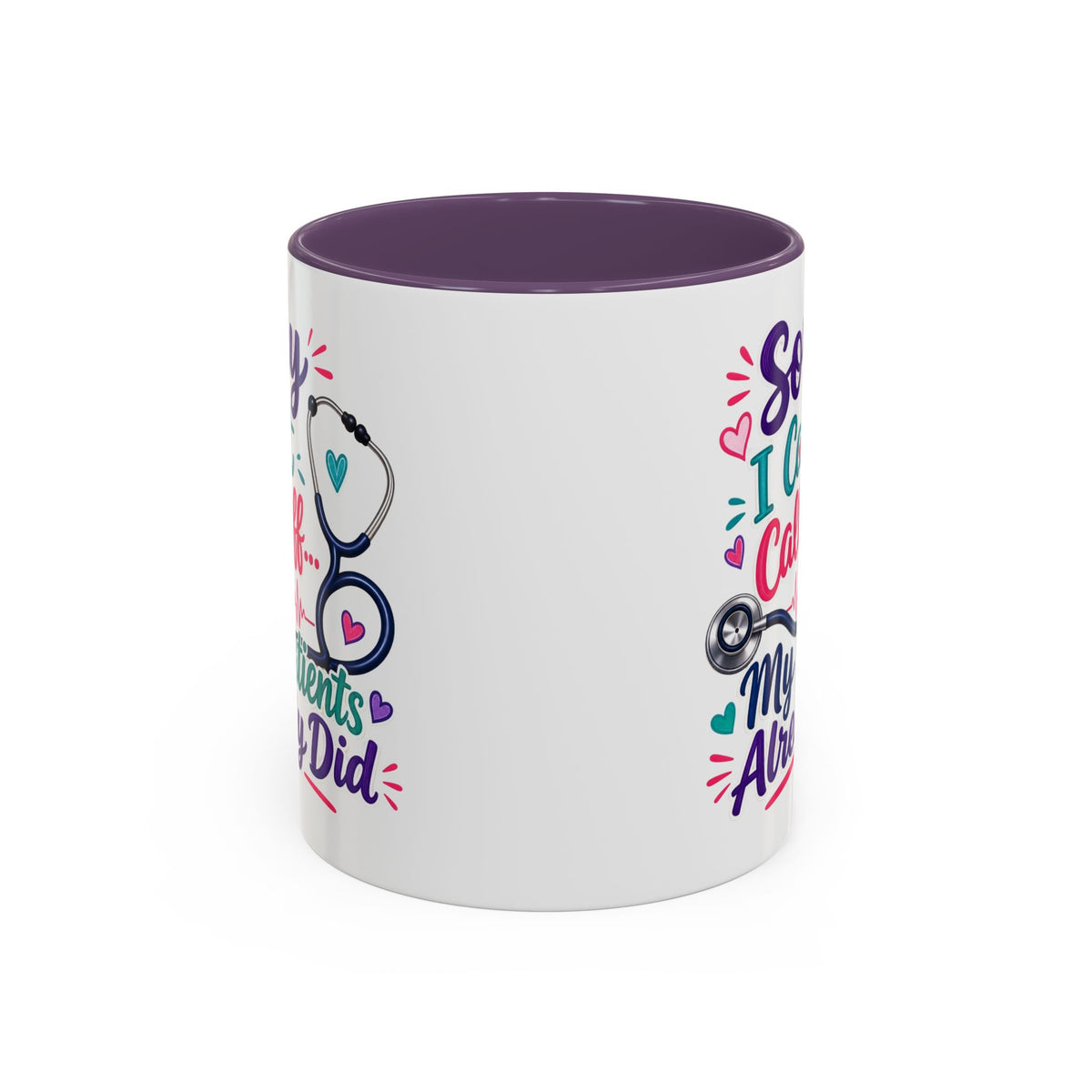 Coffee Mug - "Sorry I Can't Call Off... My Patients Already Did" Nurse Stethoscope Gift (11/15 oz)