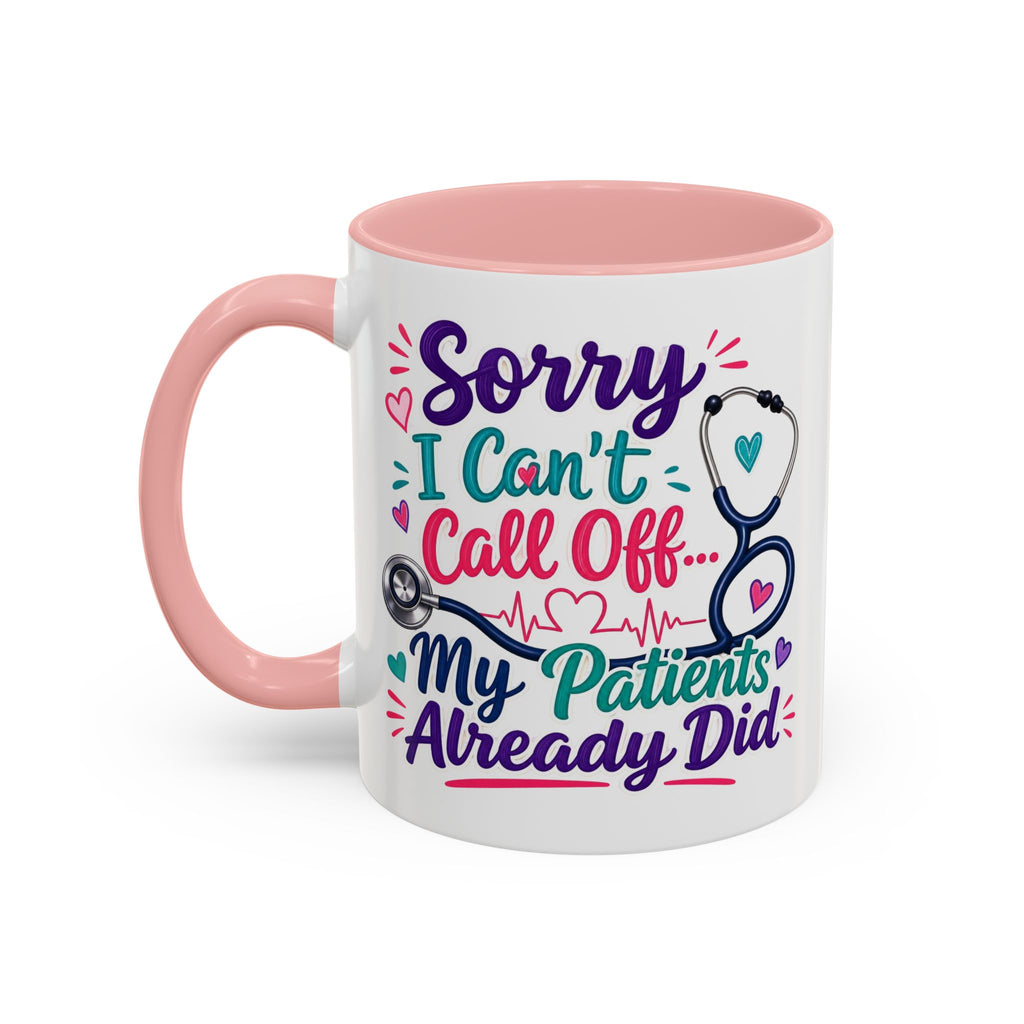 Coffee Mug - "Sorry I Can't Call Off... My Patients Already Did" Nurse Stethoscope Gift (11/15 oz)