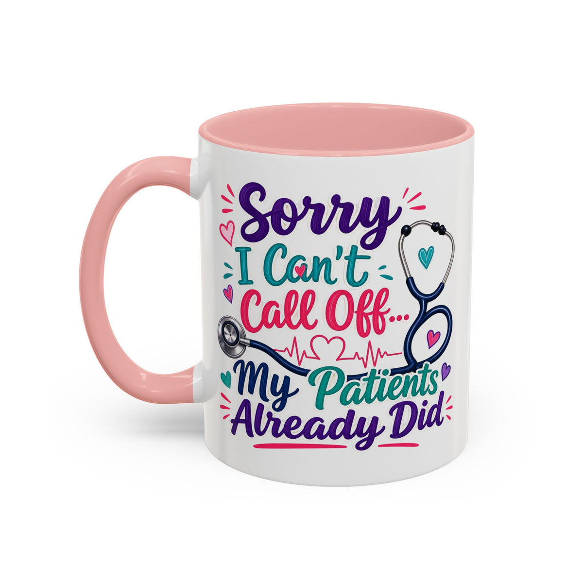 Coffee Mug - "Sorry I Can't Call Off... My Patients Already Did" Nurse Stethoscope Gift (11/15 oz)