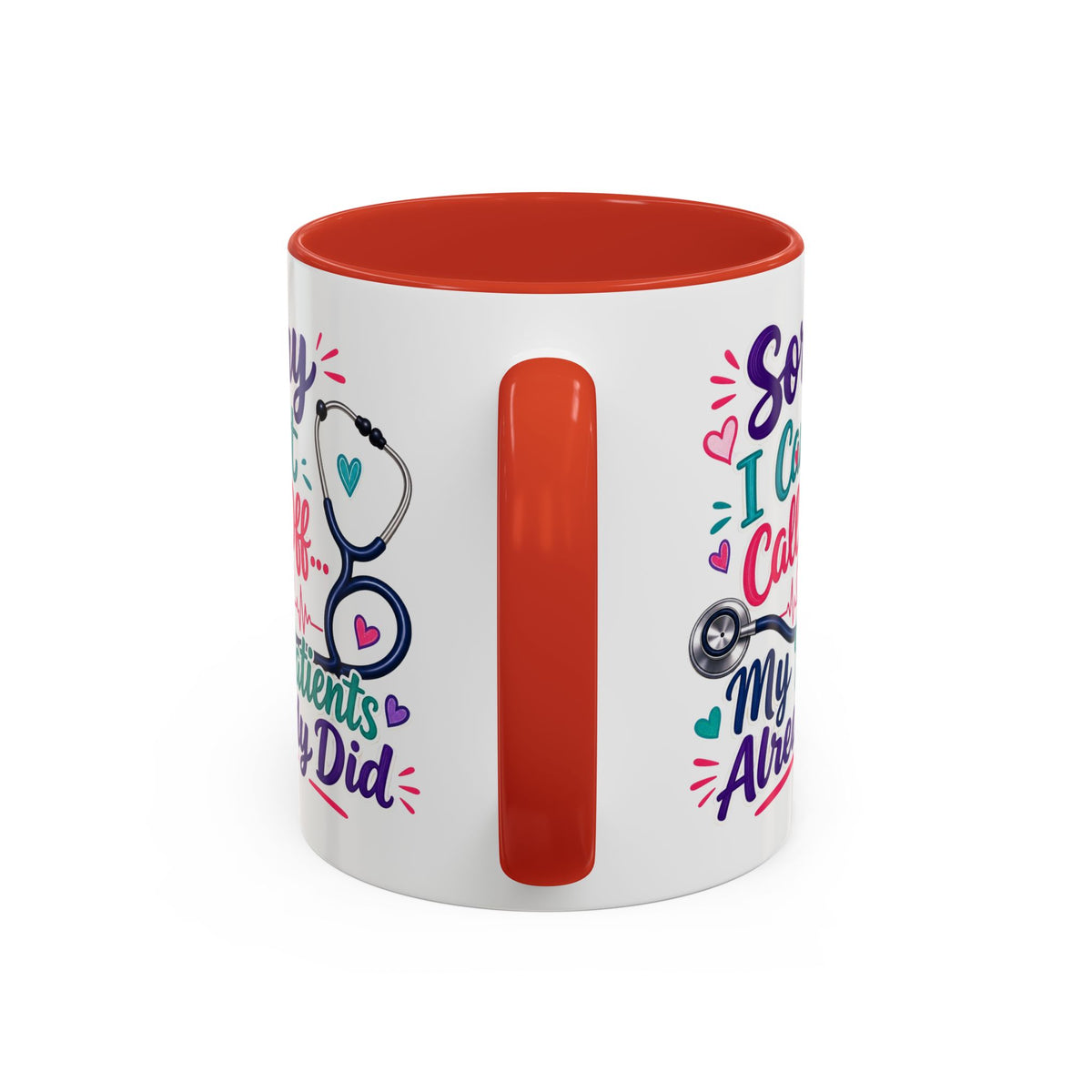 Coffee Mug - "Sorry I Can't Call Off... My Patients Already Did" Nurse Stethoscope Gift (11/15 oz)