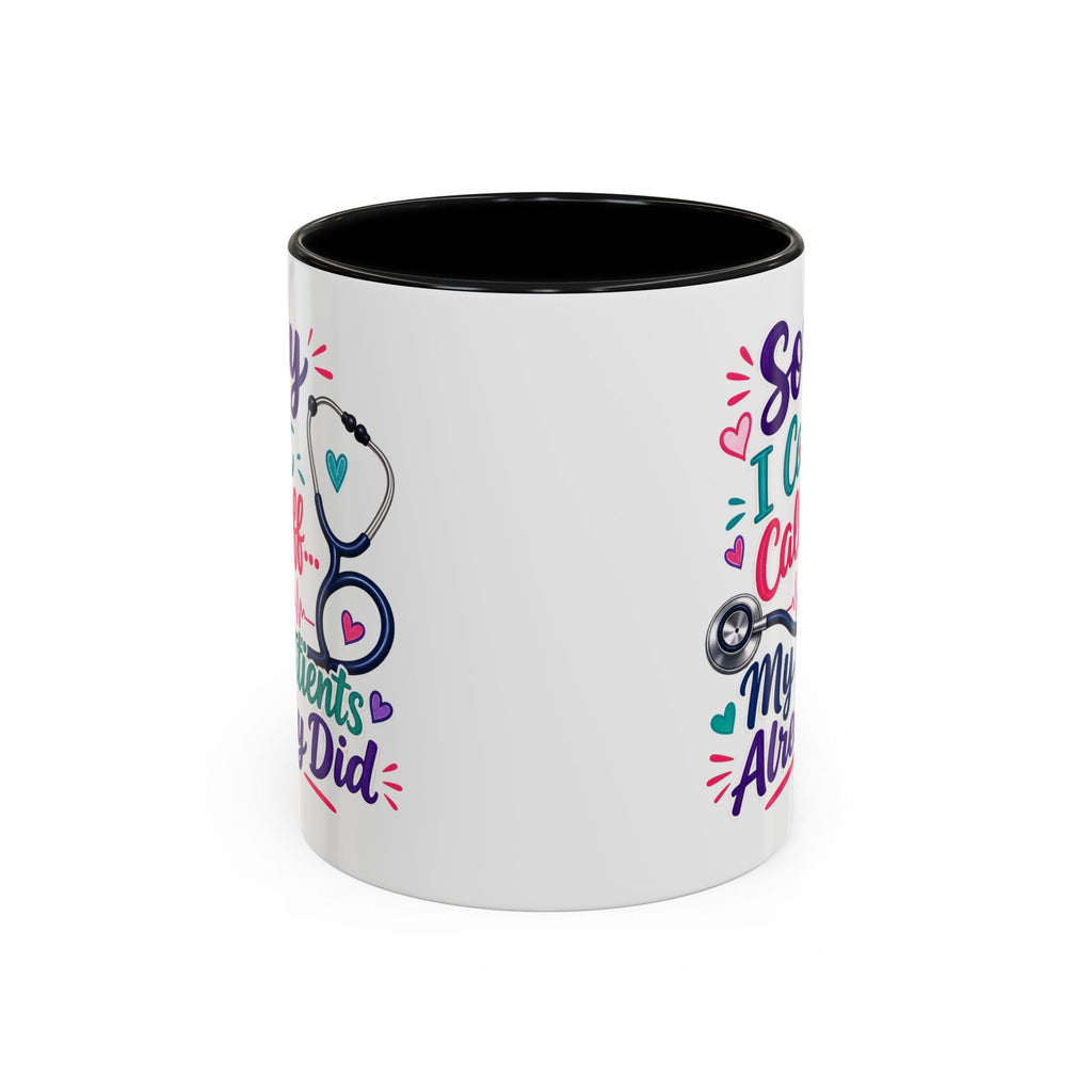 Coffee Mug - "Sorry I Can't Call Off... My Patients Already Did" Nurse Stethoscope Gift (11/15 oz)